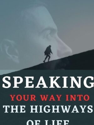 SPEAKING YOUR WAY INTO THE HIGHWAYS OF LIFE